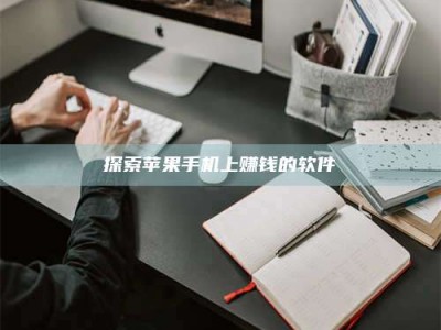 伊春探索苹果手机上赚钱的软件